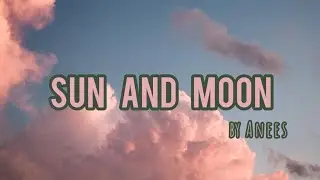 ANEES - Sun And Moon (Lyrics)