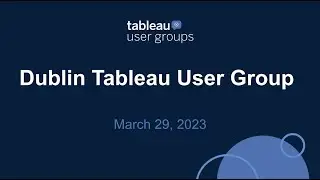 Dublin Tableau User Group - March 29, 2023