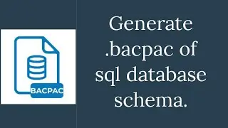 Generate .bacpac file | Reuse same SQL database schema on different machine