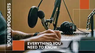 YouTube Podcasts - Everything You Need to Know