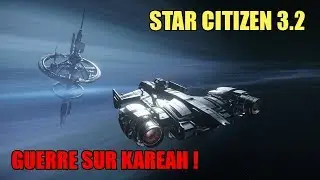 Star Citizen 3.2: Guerre sur Kareah !