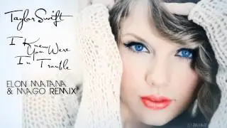 Taylor Swift- I Knew You Were Trouble (Elon Matana & Mago Remix)