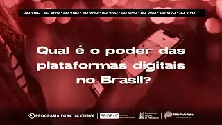 Fora da Curva - Qual é o poder das plataformas digitais no Brasil?