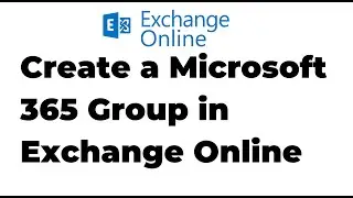 10. How to  Create a Microsoft 365 Group | Exchange Online