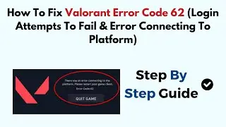 How To Fix Valorant Error Code 62 (Login Attempts To Fail & Error Connecting To Platform)