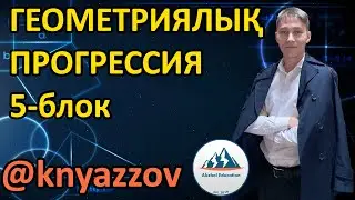 62 5-блок Геометриялық прогрессияға арналған дәстүрлі емес есептер. АҚЖОЛ КНЯЗОВ