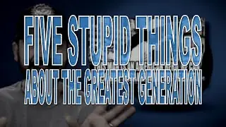 Five Stupid Things About the Greatest Generation