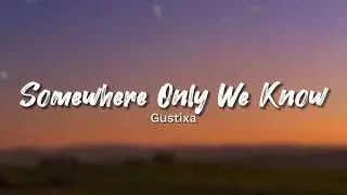 Gustixa - Somewhere Only We Know (Lyrics)