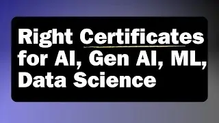 Right Certificates for AI, Gen AI, ML and Data Science