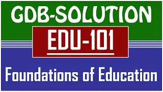 EDU101 - Foundations of Education GDB Solution 2021