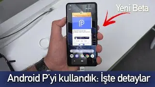 Android P mercek altında: En yeni Android sürümü