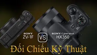 Sony ZV-1F và Sony Cyber-shot HX350: Một Đối Chiếu Về Thông Số Kỹ Thuật