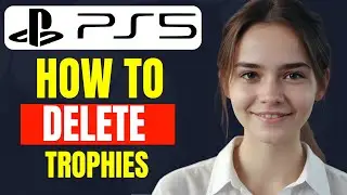 How to DELETE Trophies from PS5 | How To Delete Trophies from PS5 Profile 2024