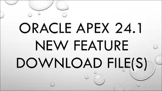 How to Use the Files Download Feature in Oracle APEX 24.1