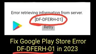 How to Fix Google Play Store Error DF DFERH 01 | Error retrieving information from server