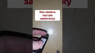 Как зажечь пустую зажигалку