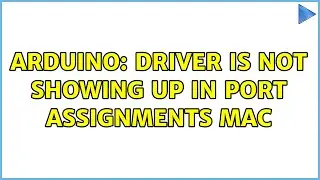 Arduino: driver is not showing up in Port assignments mac