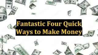 Fantastic Four Quick Ways to Make Money