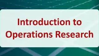 Operations Research 02: Introduction to Operations Research