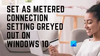 Set as metered connection setting greyed out on Windows 10