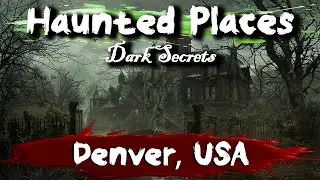 Haunted Places of Denver, CO | Dark Secrets