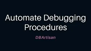 Automate Debugging Procedures Using DBArtisan