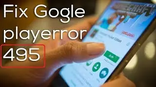 How to Fix Google Play Store Error Code 495 Can’t Downloading Apps in Android, 2018