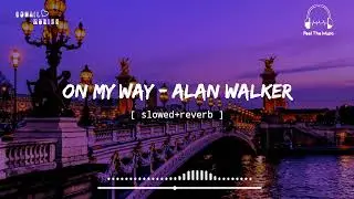 On My Way[ slowed+reverb ] || Alan Walker || Feel The Music