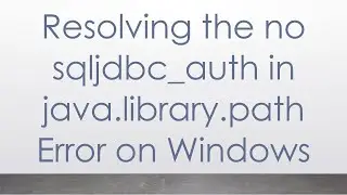 Resolving the no sqljdbc_auth in java.library.path Error on Windows