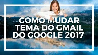 COMO MUDAR TEMA DO GMAIL DO GOOGLE 2017