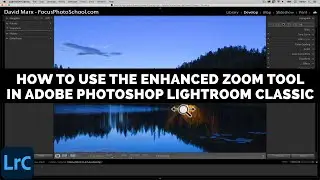 How To Use The Enhanced Zoom Tool In Adobe Photoshop Lightroom Classic