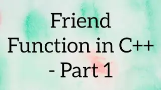 Friend Function in C++ - Part 1 | C++ Tutorial | C++ Programming