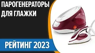 ТОП—7. Лучшие парогенераторы для глажки [Паровые станции]. Рейтинг 2023 года!