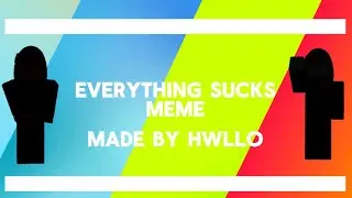 Everything Sucks Meme | Roblox Edit