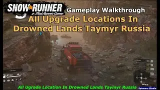 SnowRunner - All Upgrade Locations In Drowned Lands Taymyr Russia | SnowRunner Taymyr Phase 1