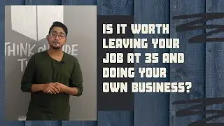 Is it worth taking risk by leaving your job at 35 and doing your own business?