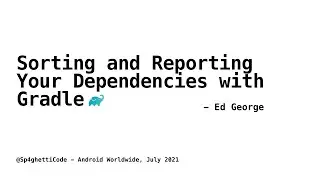 Sorting and Reporting Your Dependencies with Gradle with Ed George, Android Worldwide