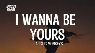 Arctic Monkeys – I Wanna Be Yours (Lyrics)