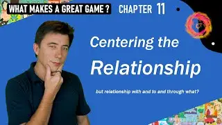 What Makes a Great Game? – 11 - Centering the Relationship