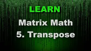 Matrix Math - Transpose - Matrices - Linear Algebra - Fundamental 2D/3D Math