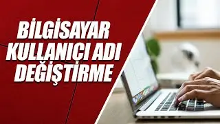 BİLGİSAYAR KULLANICI ADI DEĞİŞTİRME - WİNDOWS 11