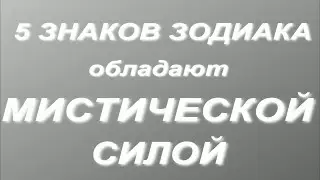 5 ЗНАКОВ ЗОДИАКА ОБЛАДАЮТ МИСТИЧЕСКОЙ СИЛОЙ.