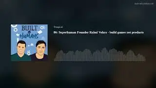 86: Superhuman Founder Rahul Vohra - build games not products