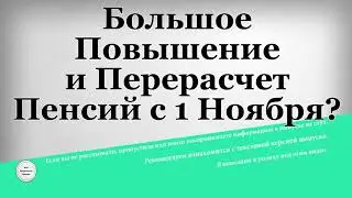 Большое Повышение и Перерасчет Пенсий с 1 Ноября