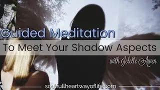 Guided Meditation To Meet Your Shadow Aspects W/Jelelle Awen