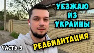 УЕЗЖАЮ ИЗ УКРАИНЫ. РЕАБИЛИТАЦИЯ. Часть 3