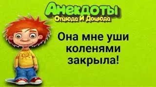 Она мне уши коленями закрыла! Анекдоты смешные до слёз!