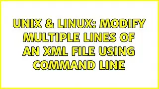 Unix & Linux: Modify multiple lines of an XML file using command line