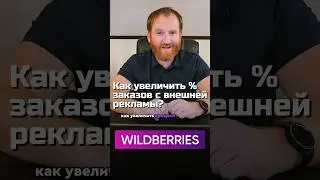 КАК УВЕЛИЧИТЬ % ЗАКАЗОВ С ВНЕШНЕЙ РЕКЛАМЫ НА WILDBERRIES?