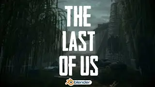 THE LAST OF US Comes to Life | Realistic Post-Apocalyptic Environment in Blender